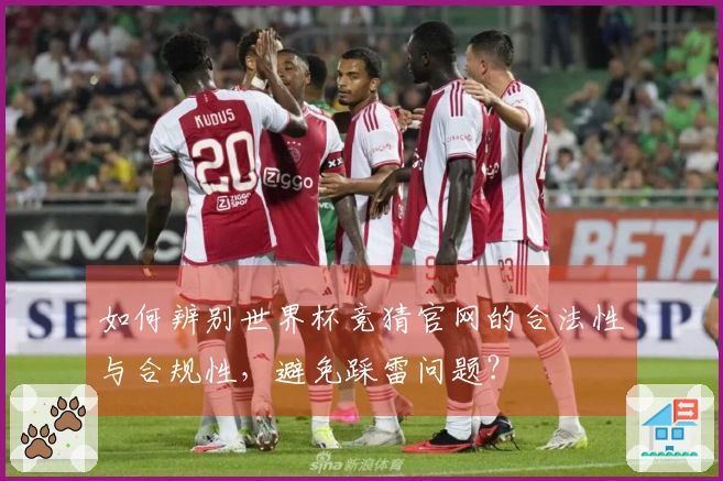 如何辨别世界杯竞猜官网的合法性与合规性，避免踩雷问题？