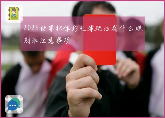 2026世界杯体彩让球玩法有什么规则和注意事项