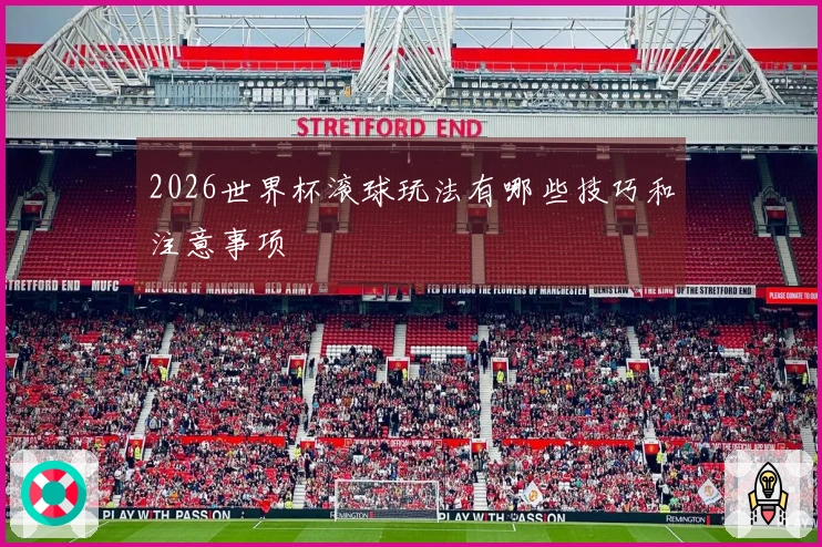 2026世界杯滚球玩法有哪些技巧和注意事项