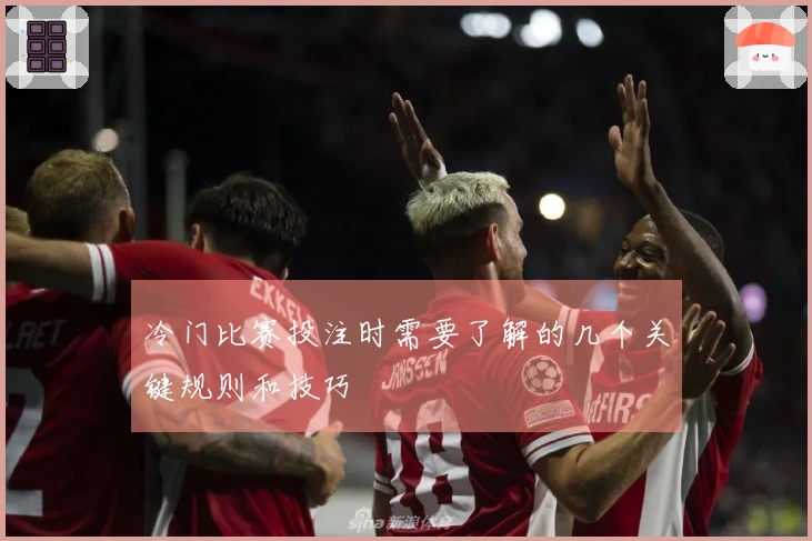冷门比赛投注时需要了解的几个关键规则和技巧