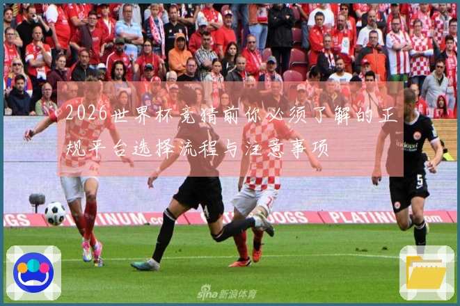 2026世界杯竞猜前你必须了解的正规平台选择流程与注意事项